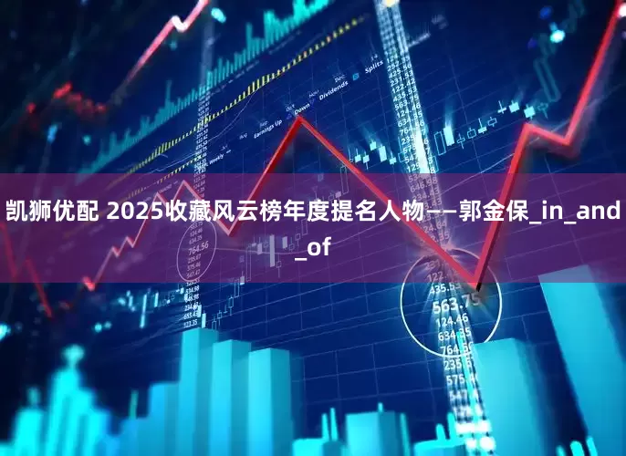 凯狮优配 2025收藏风云榜年度提名人物——郭金保_in_and_of