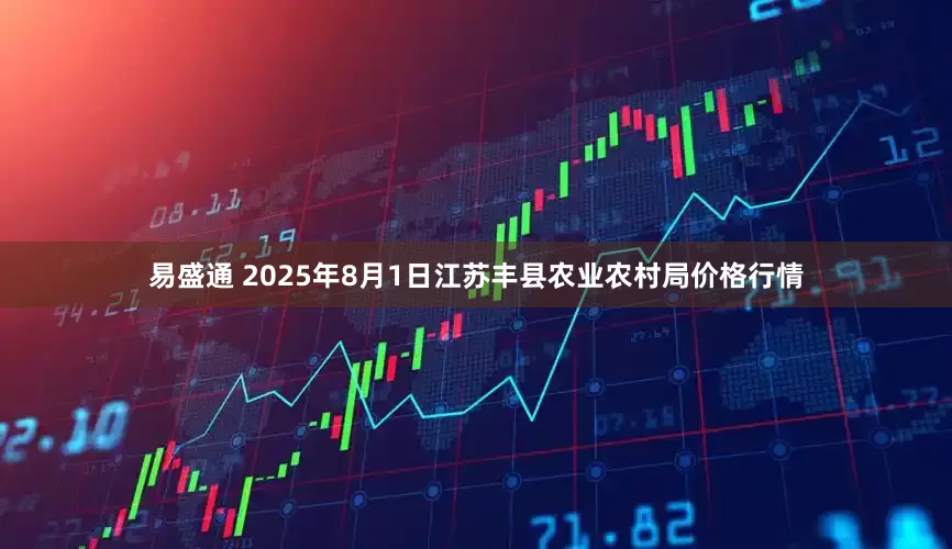 易盛通 2025年8月1日江苏丰县农业农村局价格行情